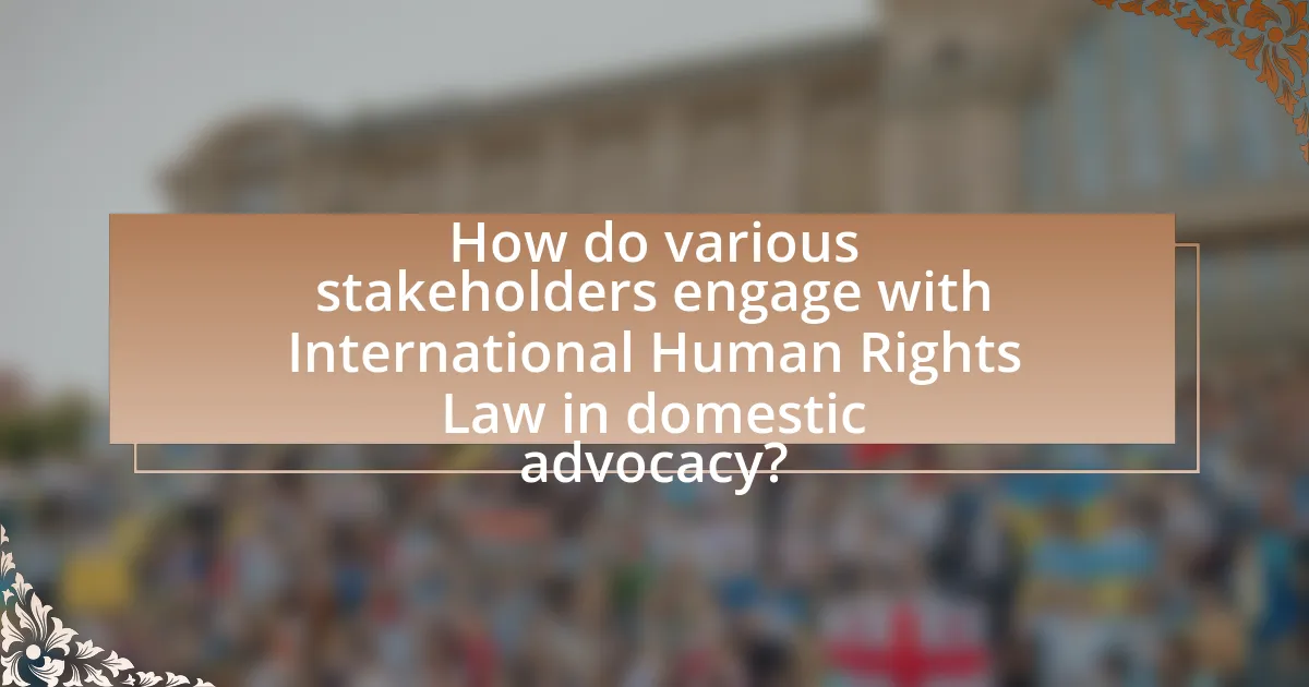 How do various stakeholders engage with International Human Rights Law in domestic advocacy?