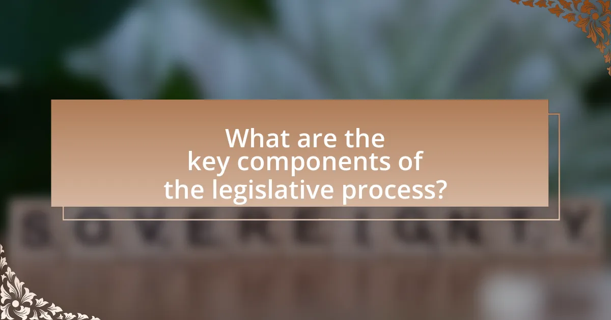 What are the key components of the legislative process?
